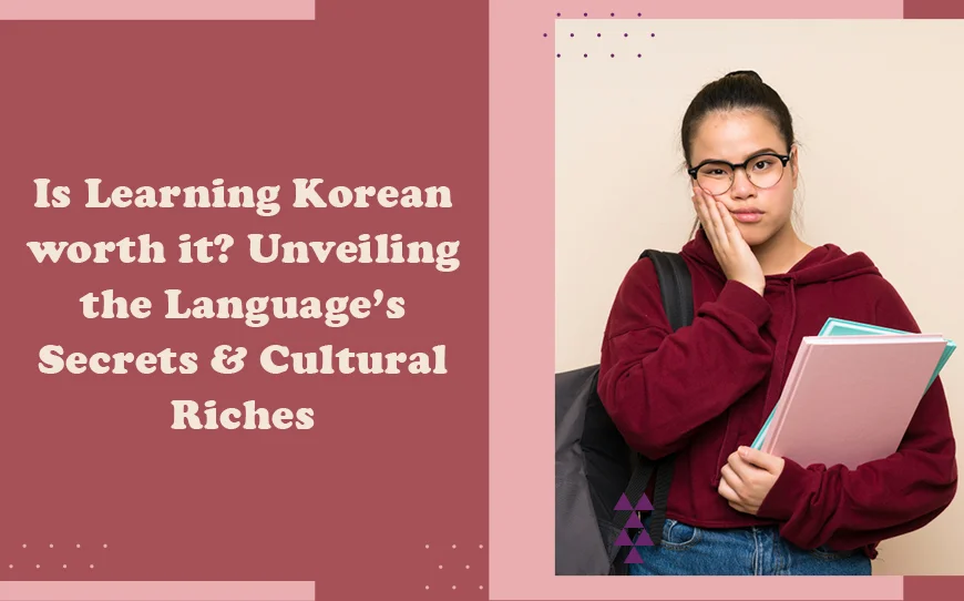 Is Learning Korean worth it? Unveiling the Language’s Secrets and Cultural Riches